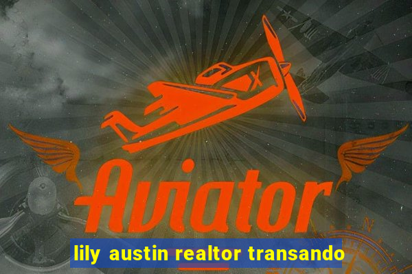 lily austin realtor transando